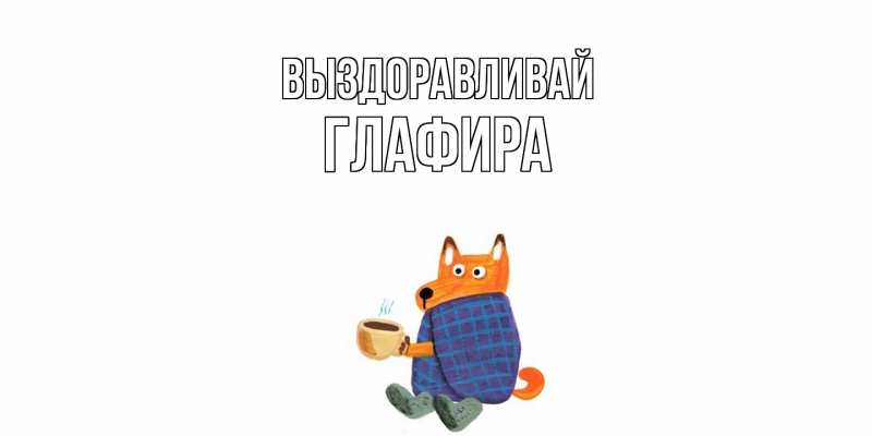 Картинка Выздоравливай, Глафира