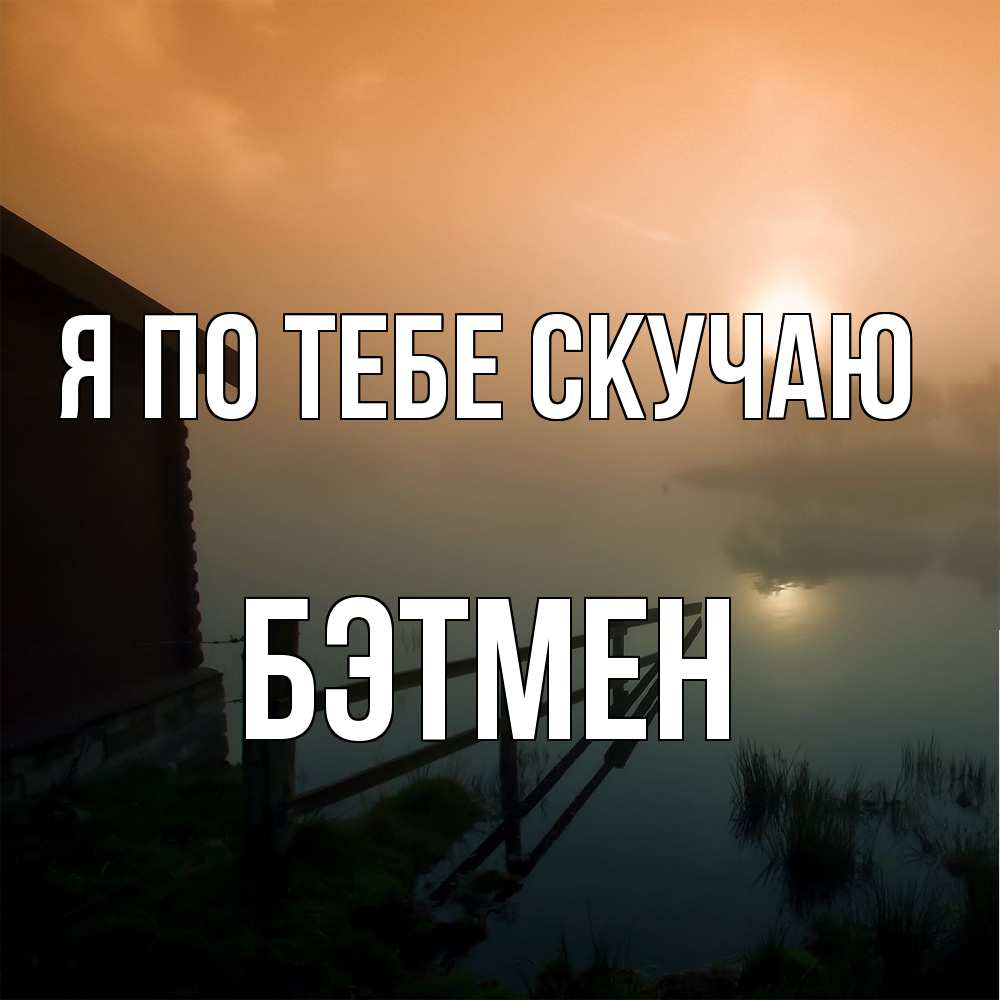 Открытка на каждый день с именем, Бэтмен Я по тебе скучаю приходи ко мне на чай Прикольная открытка с пожеланием онлайн скачать бесплатно 