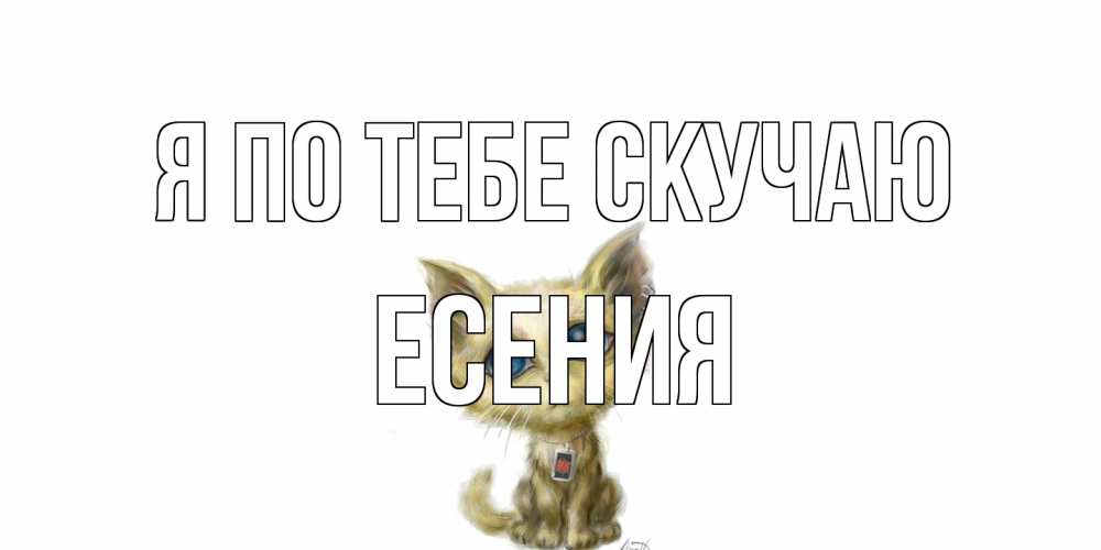 Открытка на каждый день с именем, Есения Я по тебе скучаю я по тебе скучаю открытки для любимых с именем Прикольная открытка с пожеланием онлайн скачать бесплатно 