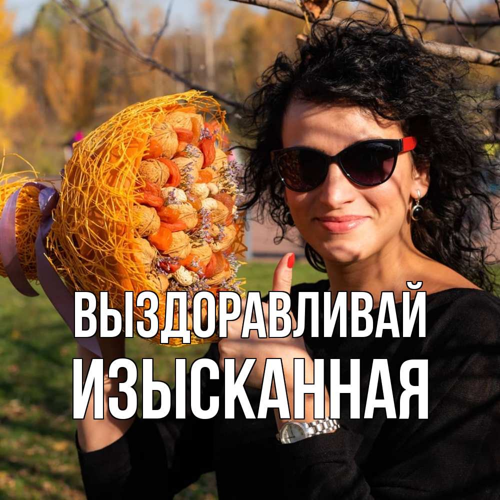 Открытка на каждый день с именем, изысканная Выздоравливай что то там у нее в букете Прикольная открытка с пожеланием онлайн скачать бесплатно 