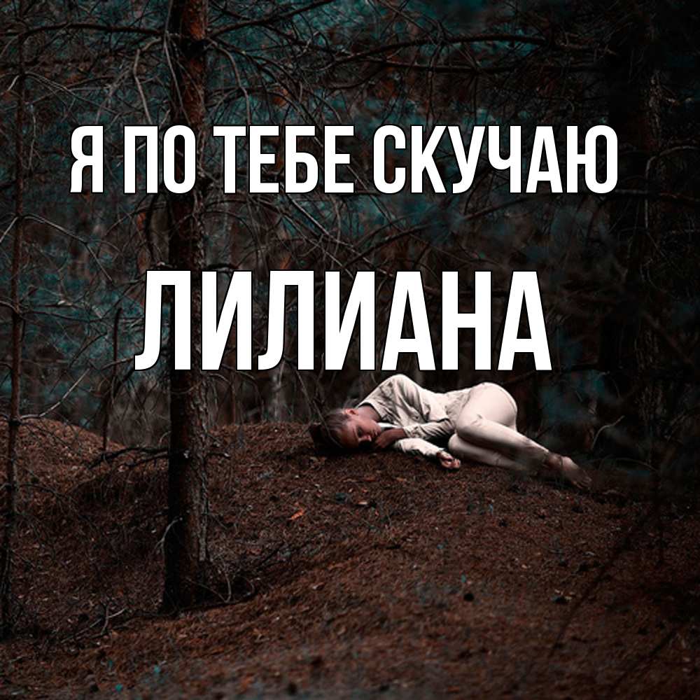 Открытка на каждый день с именем, Лилиана Я по тебе скучаю очень Прикольная открытка с пожеланием онлайн скачать бесплатно 