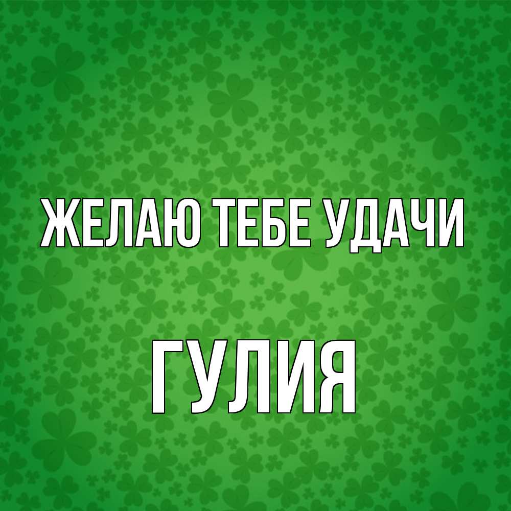 Открытка на каждый день с именем, Гулия Желаю тебе удачи много листочков на удачу Прикольная открытка с пожеланием онлайн скачать бесплатно 