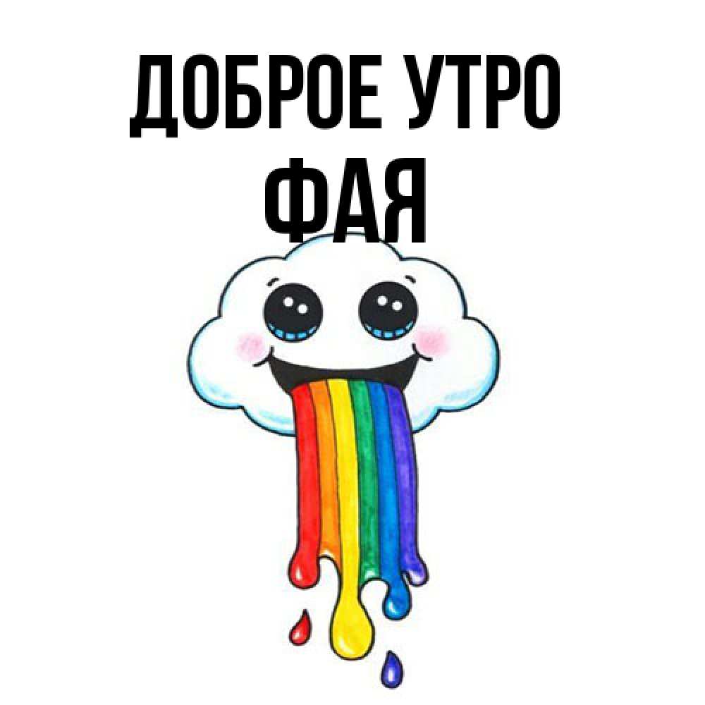 Открытка на каждый день с именем, Фая Доброе утро утречко Прикольная открытка с пожеланием онлайн скачать бесплатно 