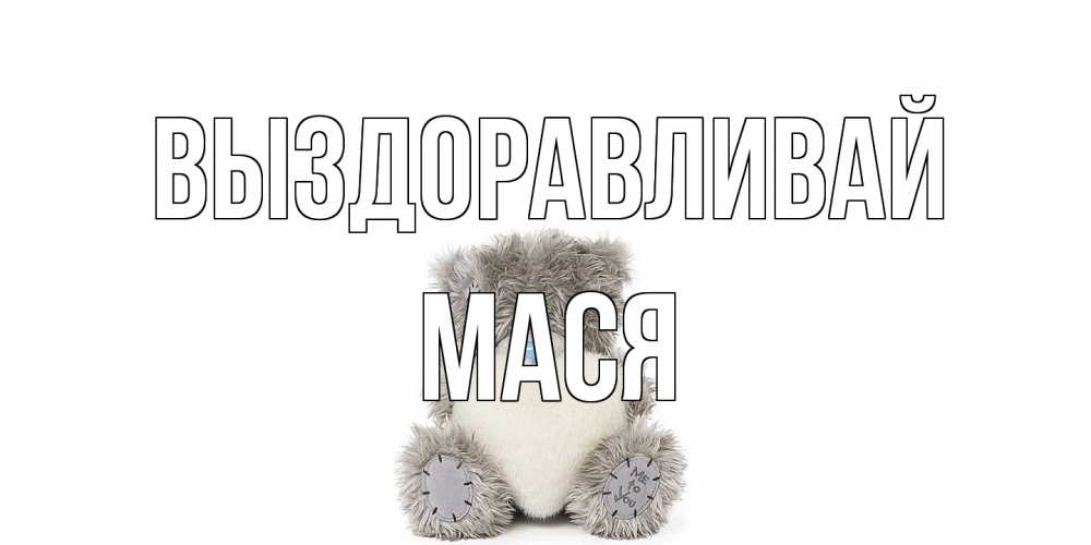 Открытка на каждый день с именем, Мася Выздоравливай не болейте и выздоравливайте быстрее Прикольная открытка с пожеланием онлайн скачать бесплатно 