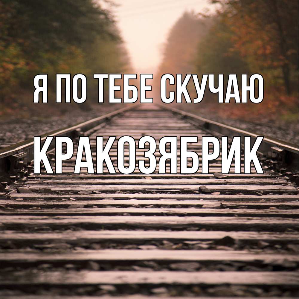 Открытка на каждый день с именем, Кракозябрик Я по тебе скучаю приезжай Прикольная открытка с пожеланием онлайн скачать бесплатно 