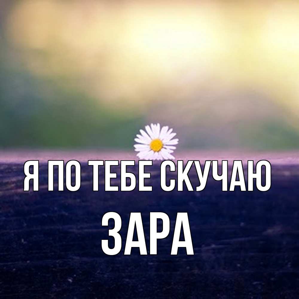Открытка на каждый день с именем, Зара Я по тебе скучаю приходи в гости Прикольная открытка с пожеланием онлайн скачать бесплатно 
