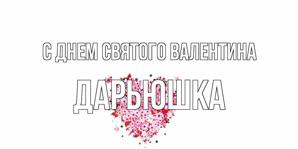 Открытка на каждый день с именем, Дарьюшка С днем Святого Валентина день всех влюбленных пора дарить валентинку девушке Прикольная открытка с пожеланием онлайн скачать бесплатно 