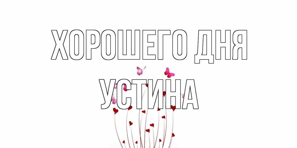 Открытка на каждый день с именем, Устина Хорошего дня отличного дня Прикольная открытка с пожеланием онлайн скачать бесплатно 
