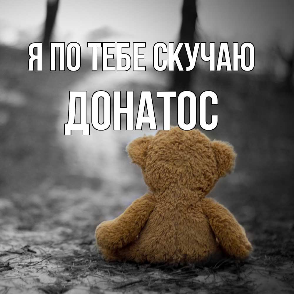 Открытка на каждый день с именем, Донатос Я по тебе скучаю красивые открытки Прикольная открытка с пожеланием онлайн скачать бесплатно 