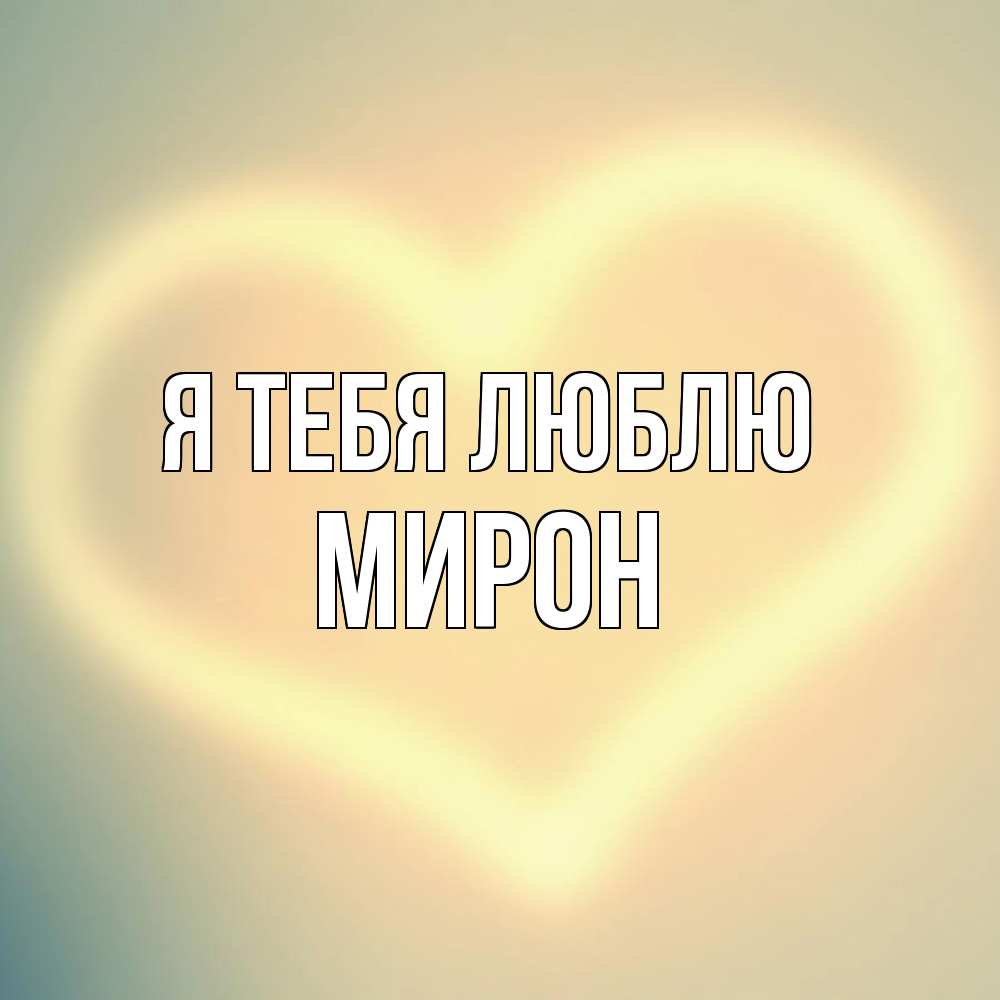 Открытка на каждый день с именем, Мирон Я тебя люблю сердце Прикольная открытка с пожеланием онлайн скачать бесплатно 