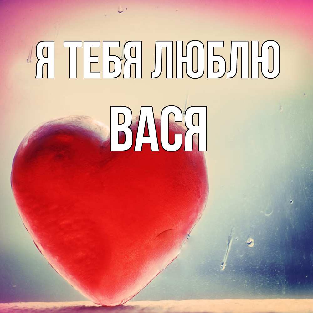 Открытка на каждый день с именем, Вася Я тебя люблю красное сердечко Прикольная открытка с пожеланием онлайн скачать бесплатно 