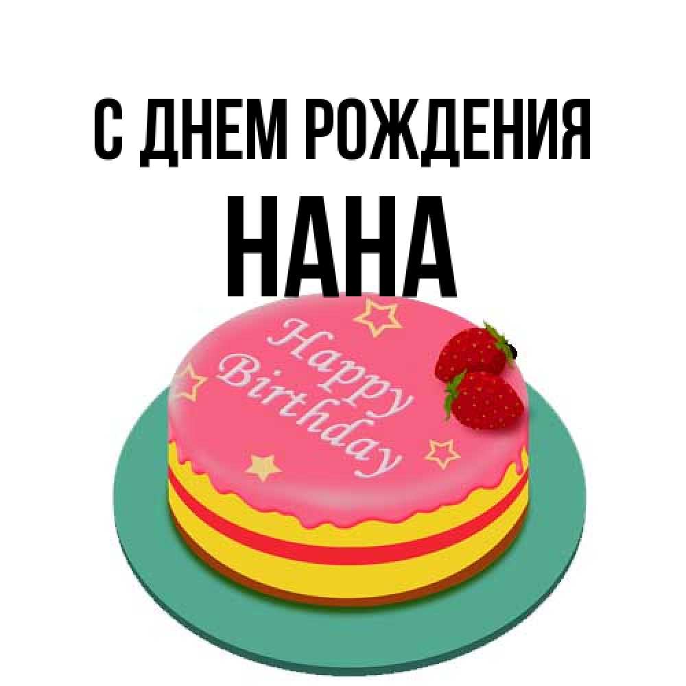 Открытка на каждый день с именем, Нана С днем рождения торт, клубника, днюха Прикольная открытка с пожеланием онлайн скачать бесплатно 