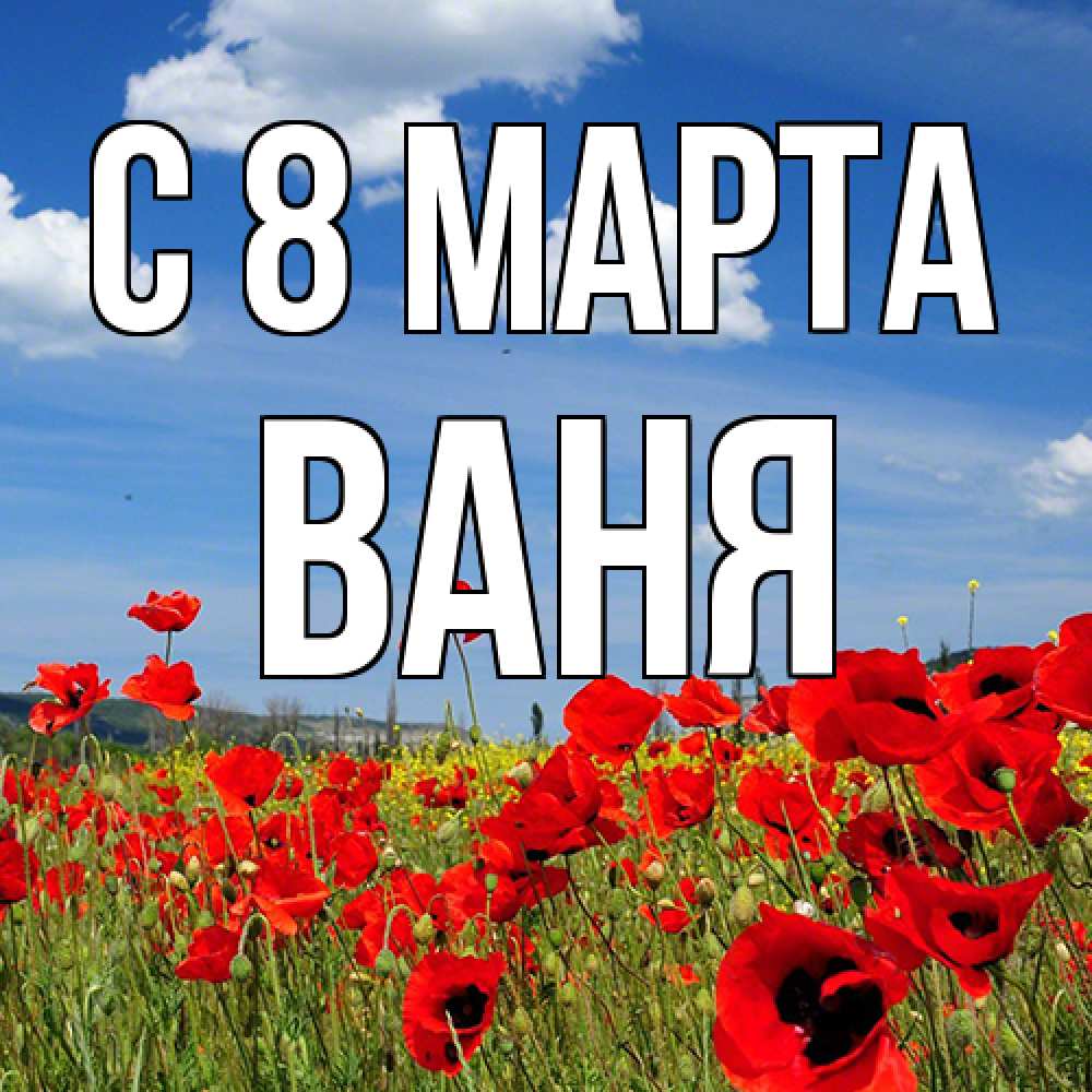 Открытка на каждый день с именем, Ваня C 8 МАРТА международный женский день 1 Прикольная открытка с пожеланием онлайн скачать бесплатно 