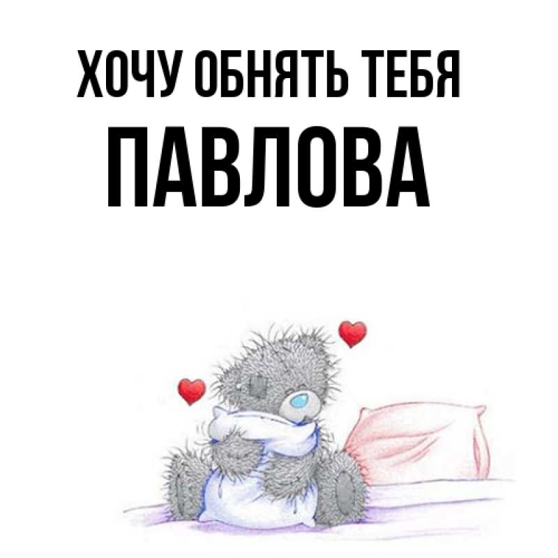 Картинка Хочу обнять тебя, Павлова