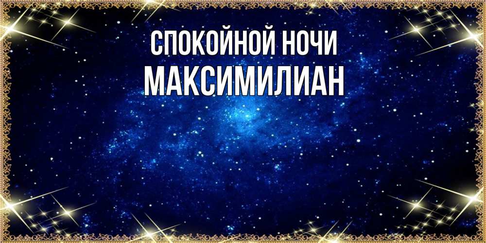 Открытка на каждый день с именем, Максимилиан Спокойной ночи открытки перед сном Прикольная открытка с пожеланием онлайн скачать бесплатно 