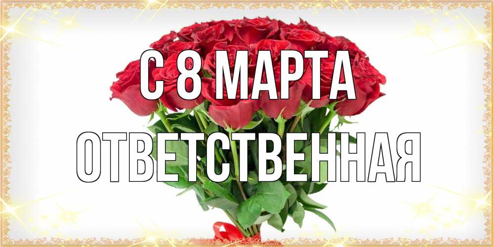 Открытка на каждый день с именем, ответственная C 8 МАРТА самый огромный букет для милых дам Прикольная открытка с пожеланием онлайн скачать бесплатно 