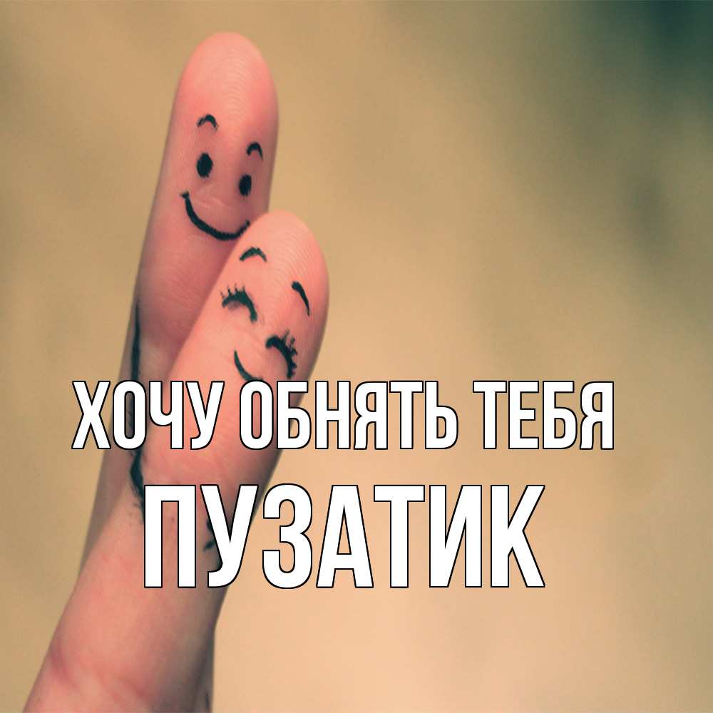 Открытка на каждый день с именем, Пузатик Хочу обнять тебя рисунок на пальцах Прикольная открытка с пожеланием онлайн скачать бесплатно 