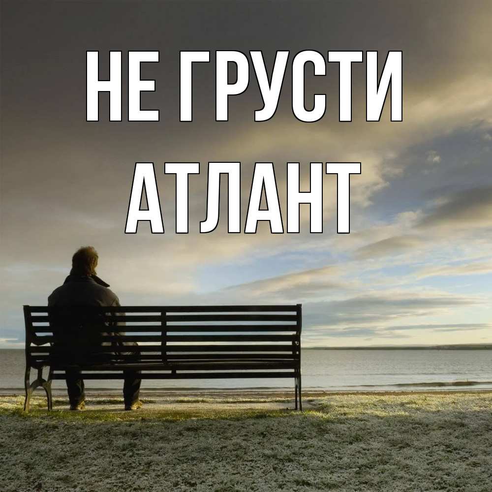 Открытка на каждый день с именем, Атлант Не грусти озеро Прикольная открытка с пожеланием онлайн скачать бесплатно 