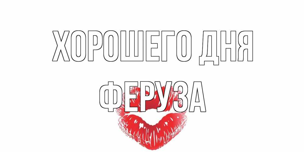 Открытка на каждый день с именем, Феруза Хорошего дня Поцелуй Прикольная открытка с пожеланием онлайн скачать бесплатно 
