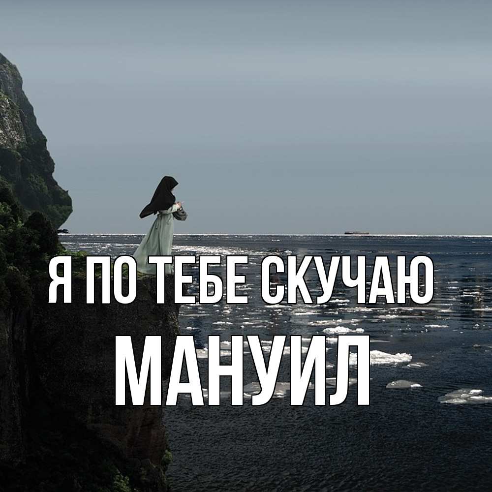 Открытка на каждый день с именем, Мануил Я по тебе скучаю жду тебя или в монастырь Прикольная открытка с пожеланием онлайн скачать бесплатно 