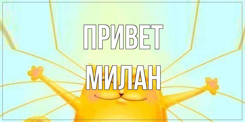 Открытка на каждый день с именем, Милан Привет кот Прикольная открытка с пожеланием онлайн скачать бесплатно 