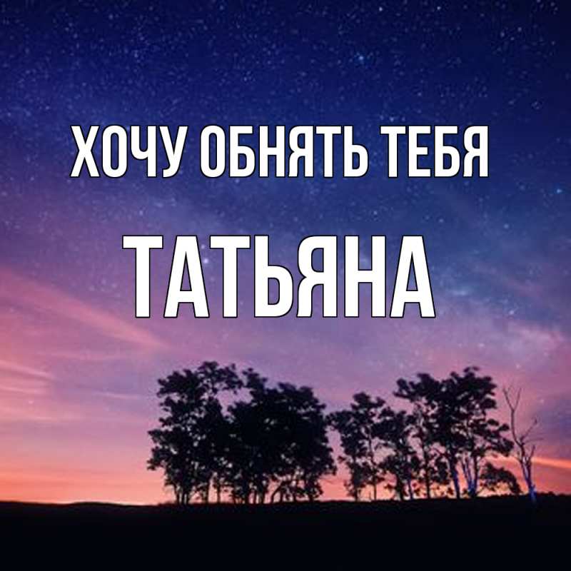 Картинка Хочу обнять тебя, Татьяна