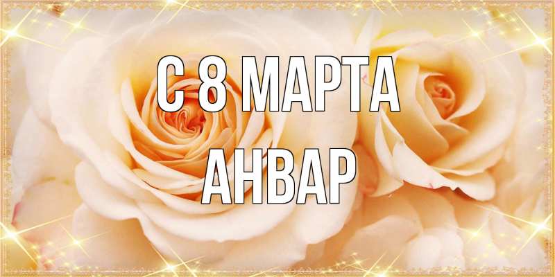 Открытка с именем, Анвар, C 8 МАРТА