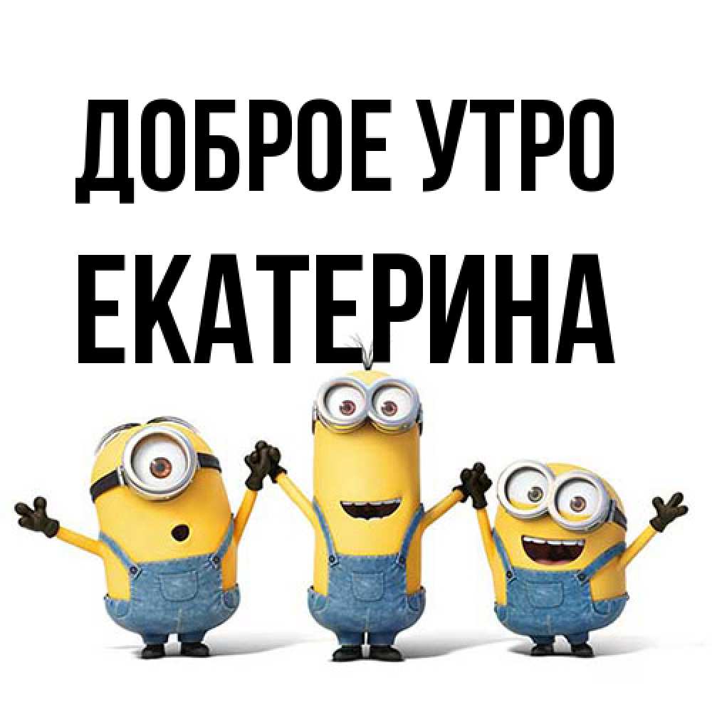 Открытка на каждый день с именем, Екатерина Доброе утро бодренького утра Прикольная открытка с пожеланием онлайн скачать бесплатно 