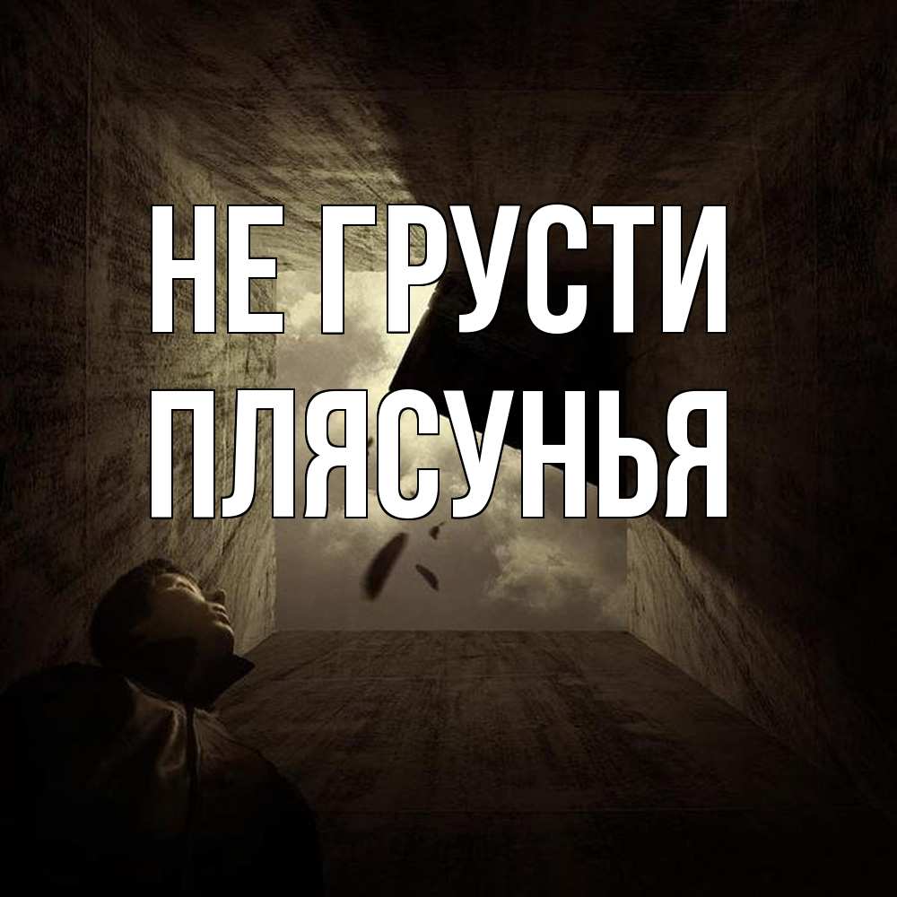 Открытка на каждый день с именем, Плясунья Не грусти жуть Прикольная открытка с пожеланием онлайн скачать бесплатно 