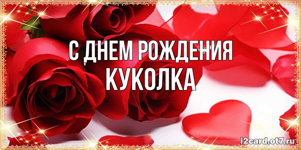 Открытка на каждый день с именем, Куколка С днем рождения красные розы и красные сердечки Прикольная открытка с пожеланием онлайн скачать бесплатно 