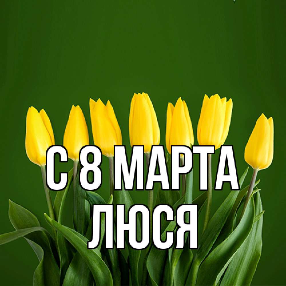 Открытка на каждый день с именем, Люся C 8 МАРТА желтого цвета 3 Прикольная открытка с пожеланием онлайн скачать бесплатно 