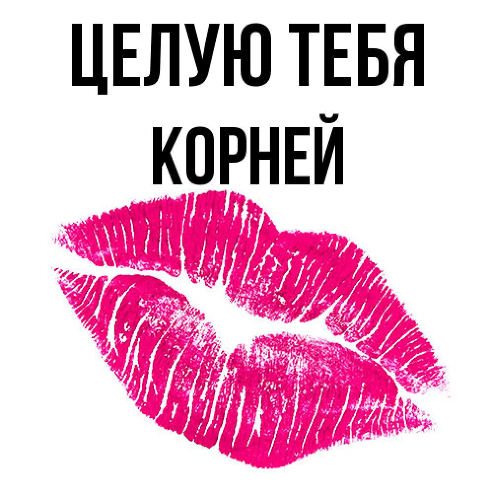 Открытка на каждый день с именем, Корней Целую тебя след от помады Прикольная открытка с пожеланием онлайн скачать бесплатно 
