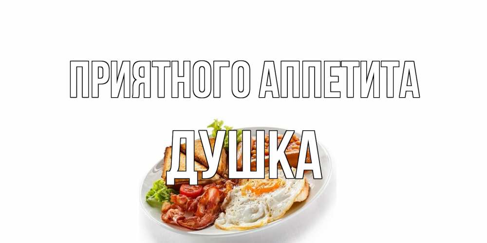 Открытка на каждый день с именем, Душка Приятного аппетита завтрак Прикольная открытка с пожеланием онлайн скачать бесплатно 