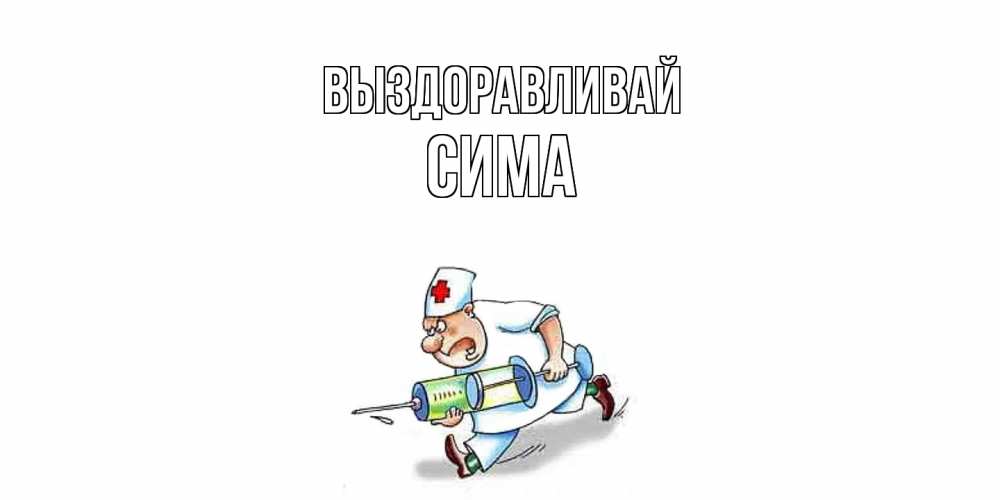 Открытка на каждый день с именем, Сима Выздоравливай прикольные открытки не болей Прикольная открытка с пожеланием онлайн скачать бесплатно 