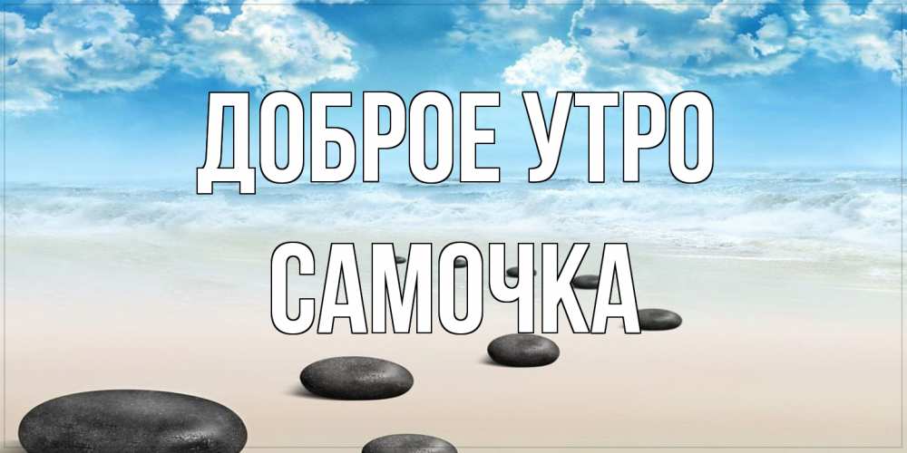 Открытка на каждый день с именем, Самочка Доброе утро море небо и песок Прикольная открытка с пожеланием онлайн скачать бесплатно 