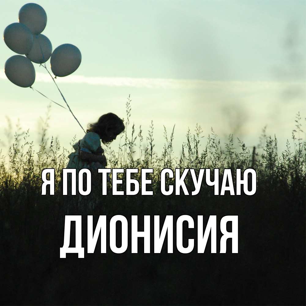 Открытка на каждый день с именем, Дионисия Я по тебе скучаю приходи ко мне и давай дружить Прикольная открытка с пожеланием онлайн скачать бесплатно 