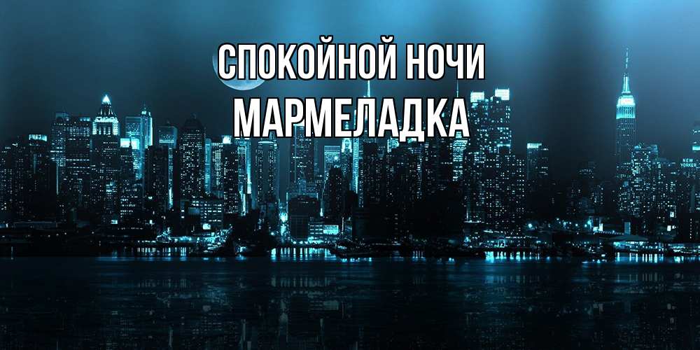 Открытка на каждый день с именем, мармеладка Спокойной ночи городской пейзаж Прикольная открытка с пожеланием онлайн скачать бесплатно 