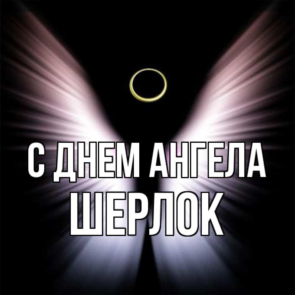Открытка на каждый день с именем, Шерлок С днем ангела ангел из света Прикольная открытка с пожеланием онлайн скачать бесплатно 
