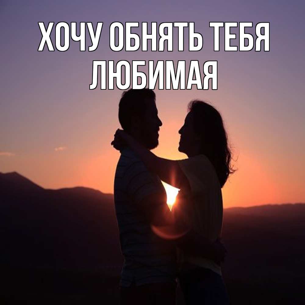 Открытка на каждый день с именем, Любимая Хочу обнять тебя для возлюбленных Прикольная открытка с пожеланием онлайн скачать бесплатно 
