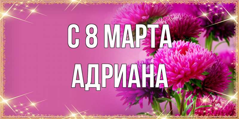 Картинка C 8 МАРТА, Адриана