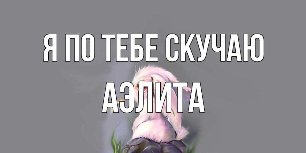 Открытка на каждый день с именем, Аэлита Я по тебе скучаю заяц Прикольная открытка с пожеланием онлайн скачать бесплатно 