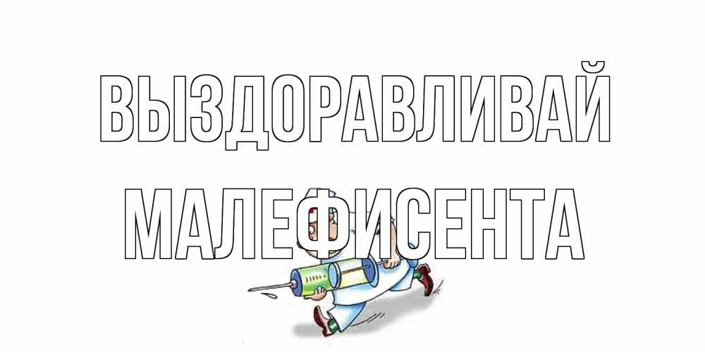 Открытка на каждый день с именем, Малефисента Выздоравливай прикольные открытки не болей Прикольная открытка с пожеланием онлайн скачать бесплатно 
