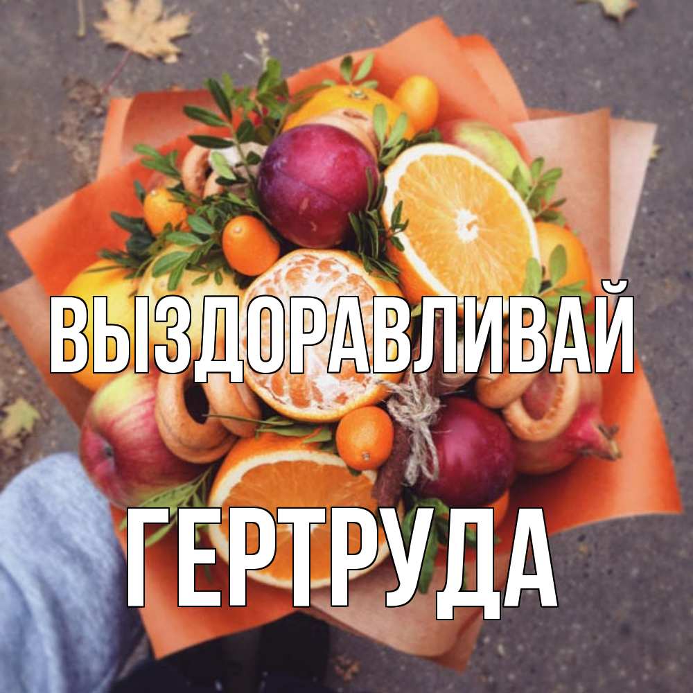 Открытка на каждый день с именем, Гертруда Выздоравливай ешь это и не болей Прикольная открытка с пожеланием онлайн скачать бесплатно 