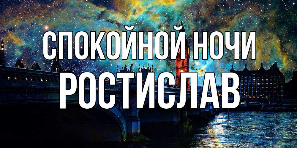 Открытка на каждый день с именем, Ростислав Спокойной ночи биг бен Прикольная открытка с пожеланием онлайн скачать бесплатно 