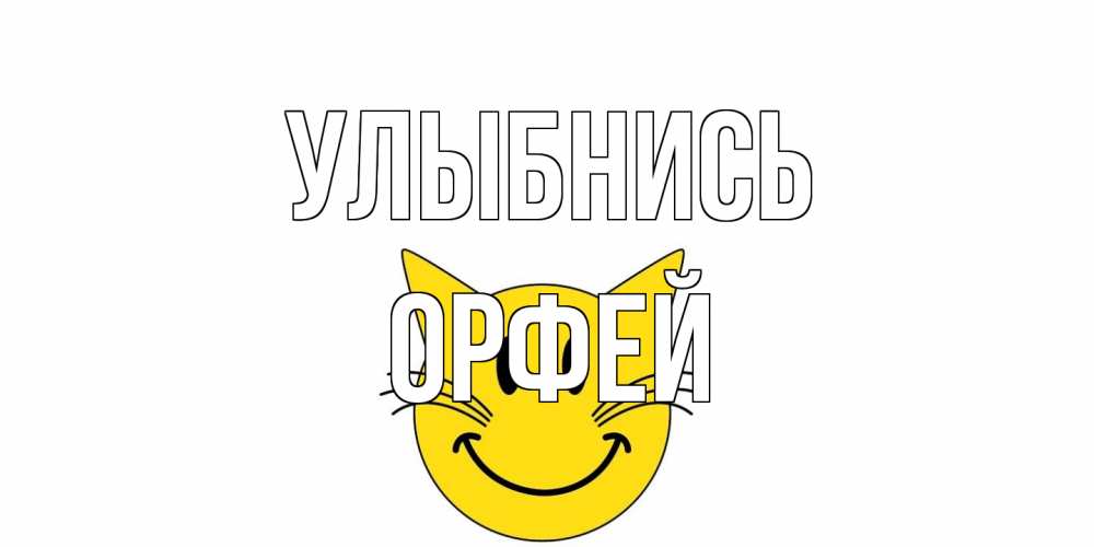 Открытка на каждый день с именем, Орфей Улыбнись кот, улыбка Прикольная открытка с пожеланием онлайн скачать бесплатно 