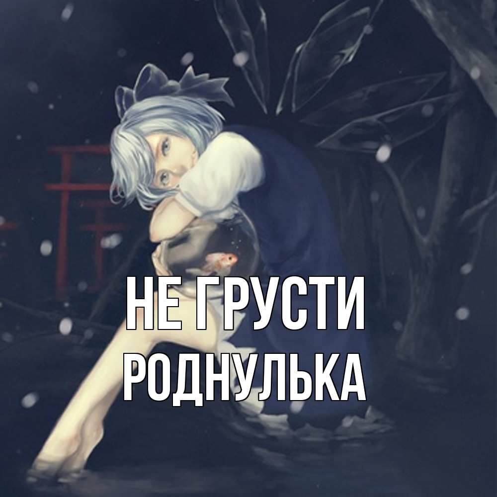 Открытка на каждый день с именем, Роднулька Не грусти девушка и рыбка в аквариуме Прикольная открытка с пожеланием онлайн скачать бесплатно 
