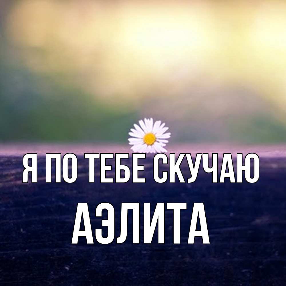 Открытка на каждый день с именем, Аэлита Я по тебе скучаю приходи в гости Прикольная открытка с пожеланием онлайн скачать бесплатно 