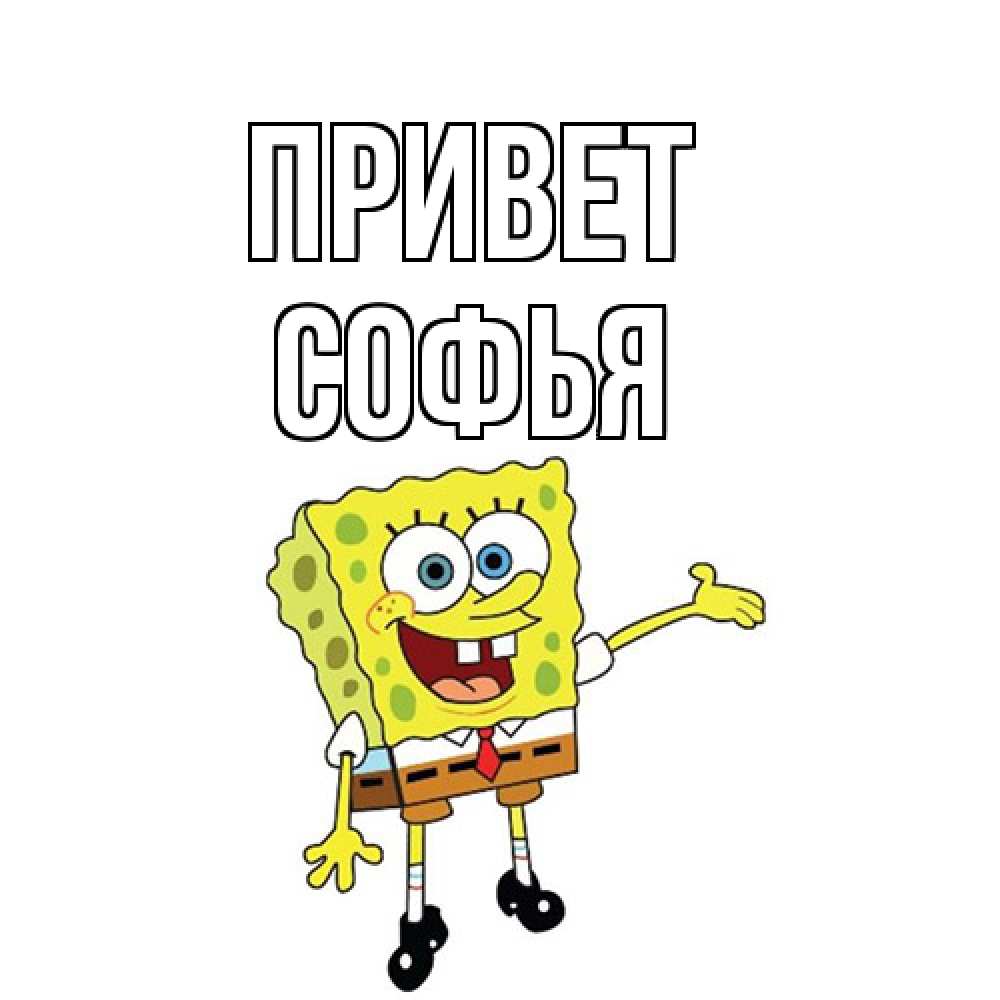 Открытка на каждый день с именем, Софья Привет спанч Боб на позитиве Прикольная открытка с пожеланием онлайн скачать бесплатно 