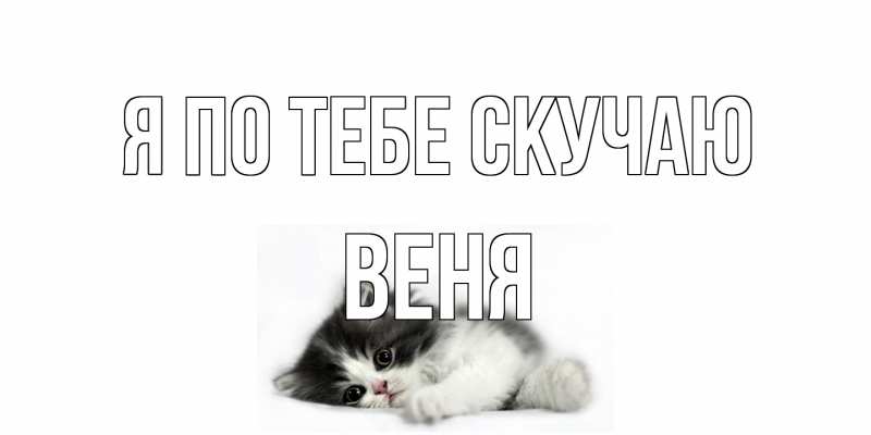 Открытка с именем, Веня, Я по тебе скучаю