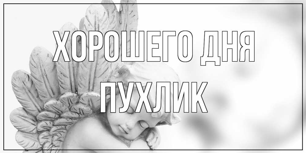 Открытка на каждый день с именем, пухлик Хорошего дня открытка с ангелом на каждый день Прикольная открытка с пожеланием онлайн скачать бесплатно 